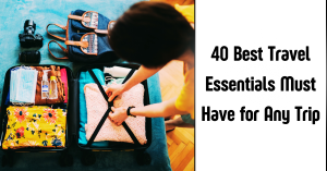 40 Best Travel Essentials Must Have for Any Trip